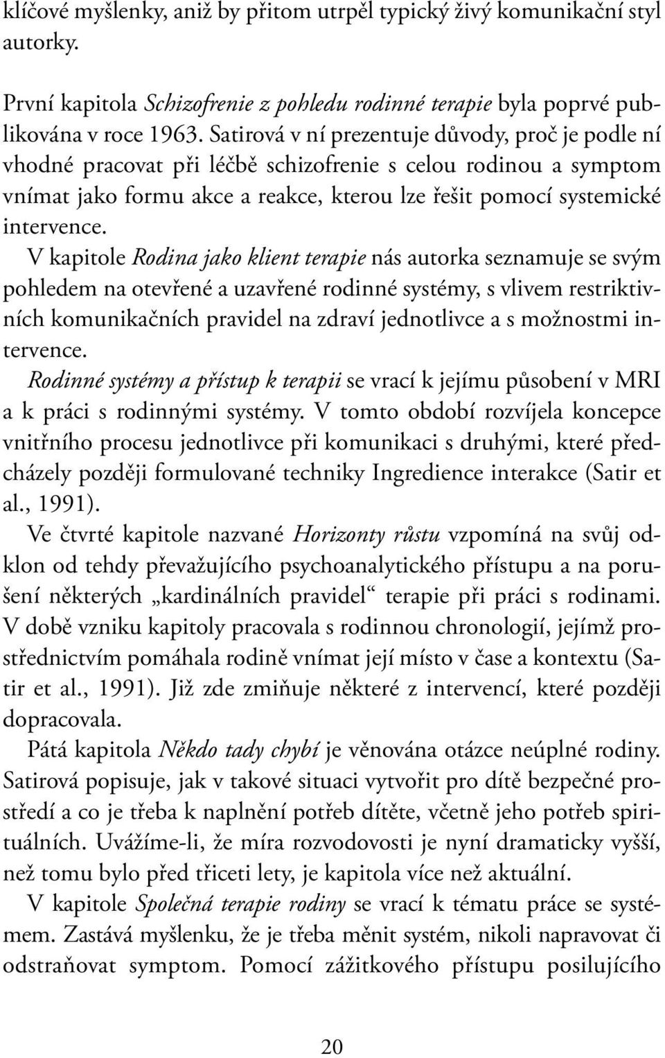 V kapitole Rodina jako klient terapie nás autorka seznamuje se svým pohledem na otevřené a uzavřené rodinné systémy, s vlivem restriktivních komunikačních pravidel na zdraví jednotlivce a s možnostmi