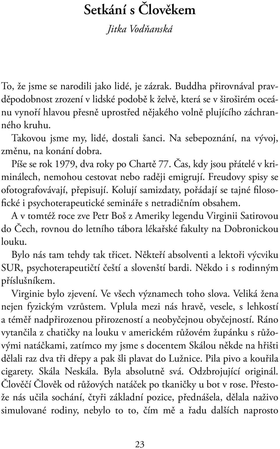 Takovou jsme my, lidé, dostali šanci. Na sebepoznání, na vývoj, změnu, na konání dobra. Píše se rok 1979, dva roky po Chartě 77.
