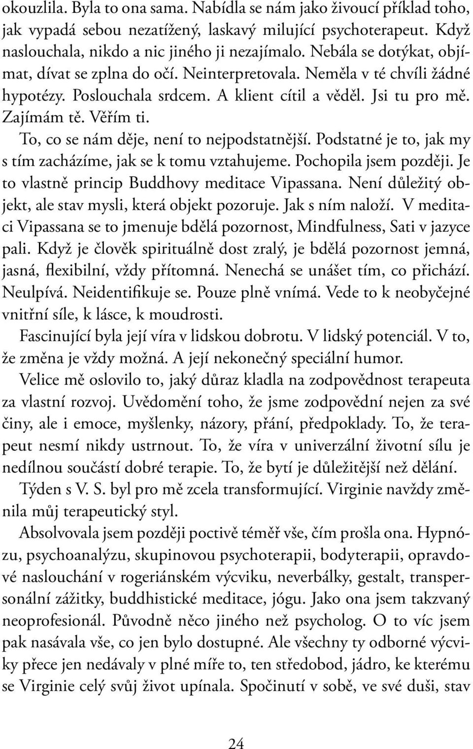 To, co se nám děje, není to nejpodstatnější. Podstatné je to, jak my s tím zacházíme, jak se k tomu vztahujeme. Pochopila jsem později. Je to vlastně princip Buddhovy meditace Vipassana.