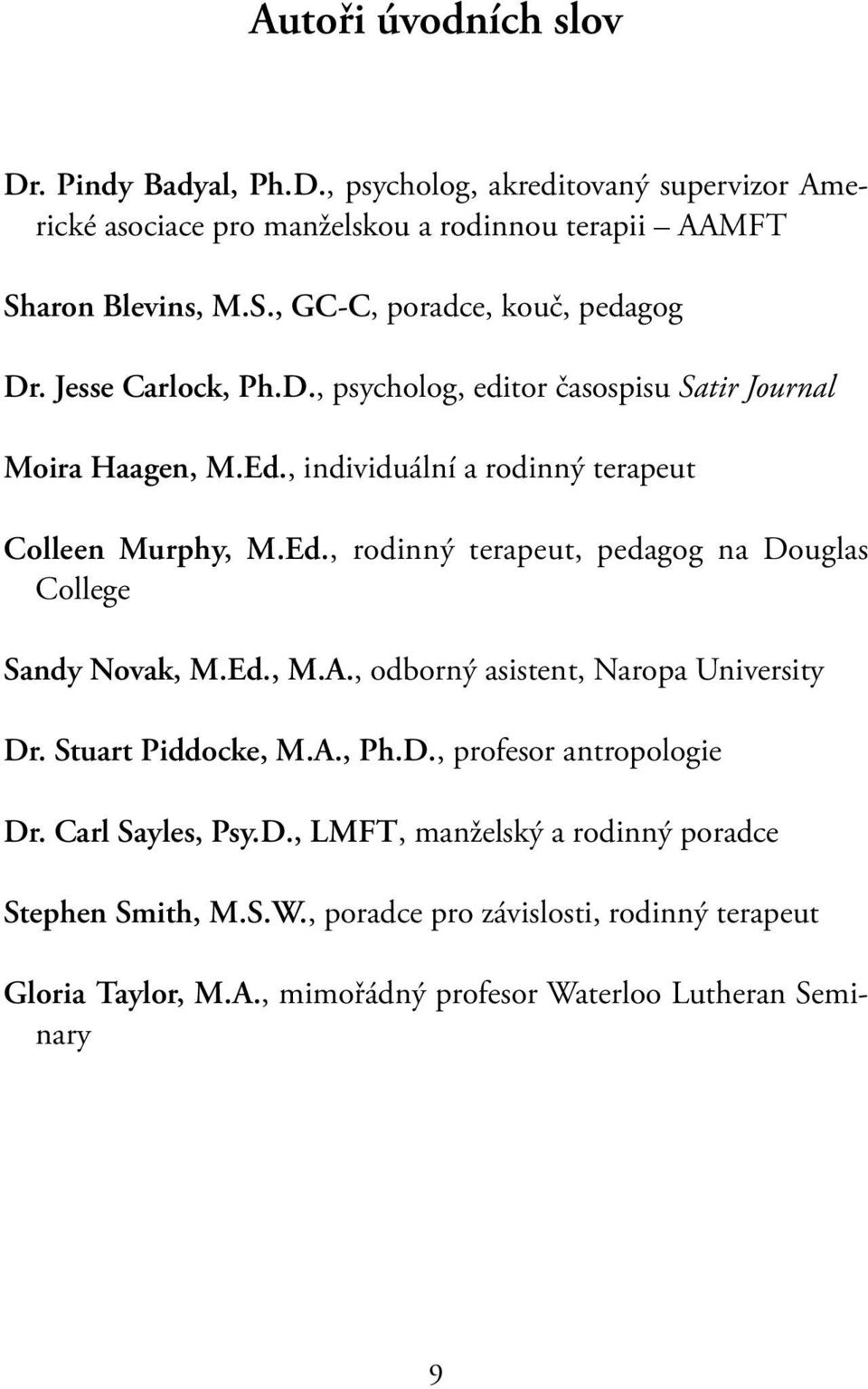 , individuální a rodinný terapeut Colleen Murphy, M.Ed., rodinný terapeut, pedagog na Douglas College Sandy Novak, M.Ed., M.A., odborný asistent, Naropa University Dr.