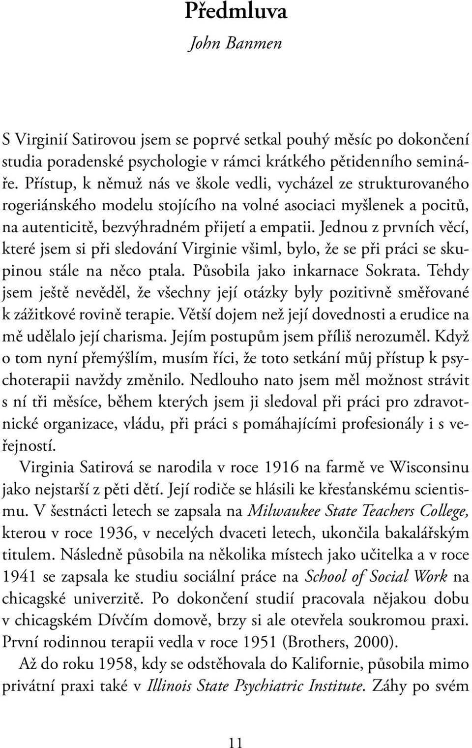 Jednou z prvních věcí, které jsem si při sledování Virginie všiml, bylo, že se při práci se skupinou stále na něco ptala. Působila jako inkarnace Sokrata.