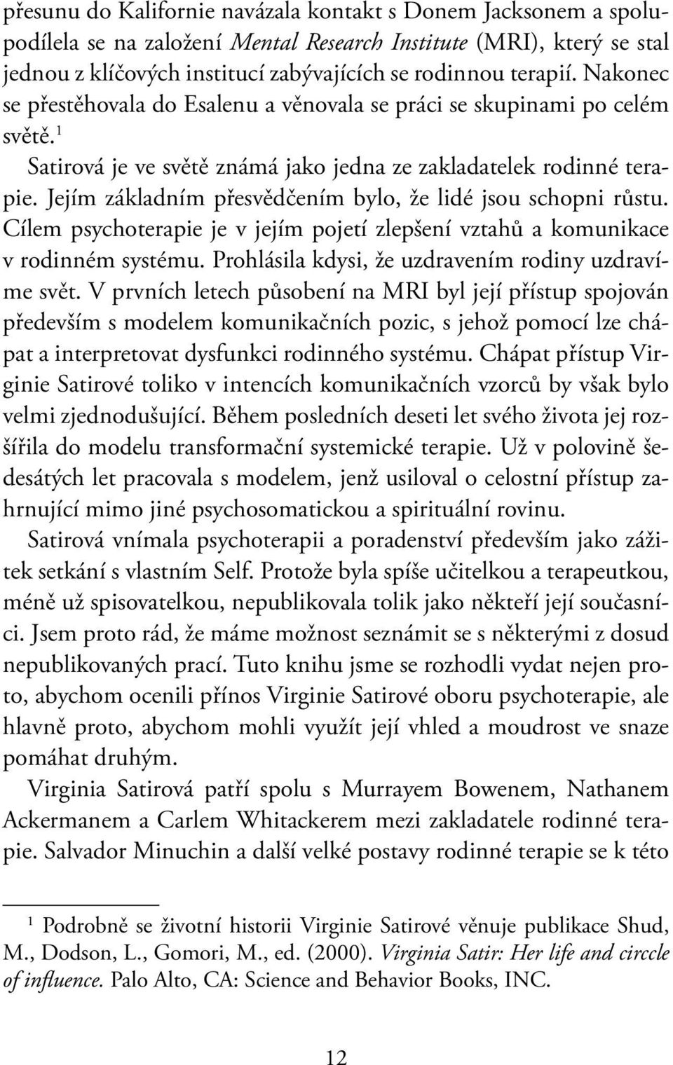 Jejím základním přesvědčením bylo, že lidé jsou schopni růstu. Cílem psychoterapie je v jejím pojetí zlepšení vztahů a komunikace v rodinném systému.