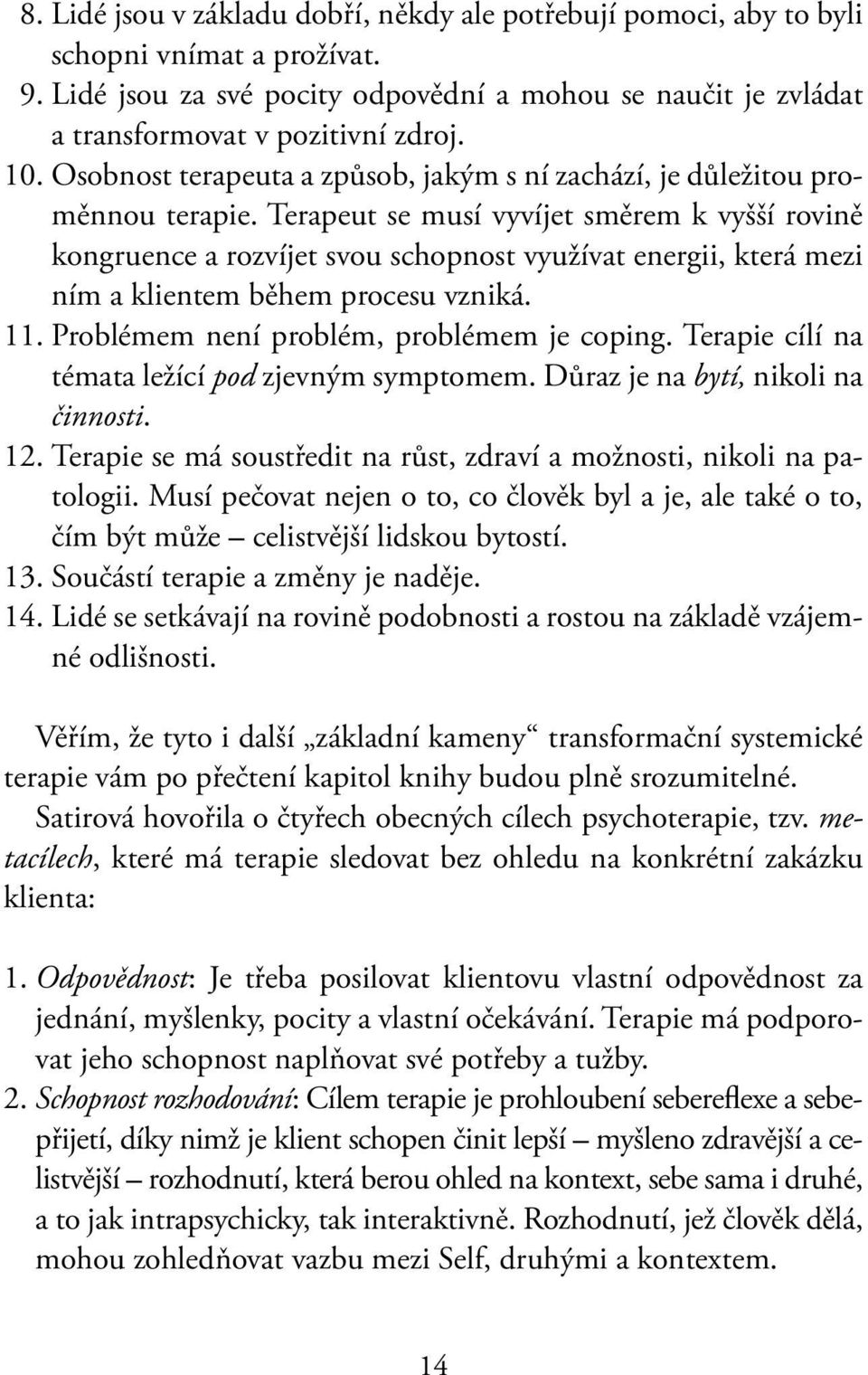 Terapeut se musí vyvíjet směrem k vyšší rovině kongruence a rozvíjet svou schopnost využívat energii, která mezi ním a klientem během procesu vzniká. 11. Problémem není problém, problémem je coping.