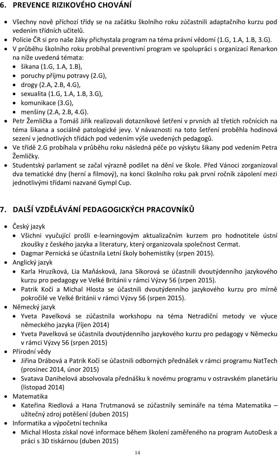 V průběhu školního roku probíhal preventivní program ve spolupráci s organizací Renarkon na níže uvedená témata: šikana (1.G, 1.A, 1.B), poruchy příjmu potravy (2.G), drogy (2.A, 2.B, 4.