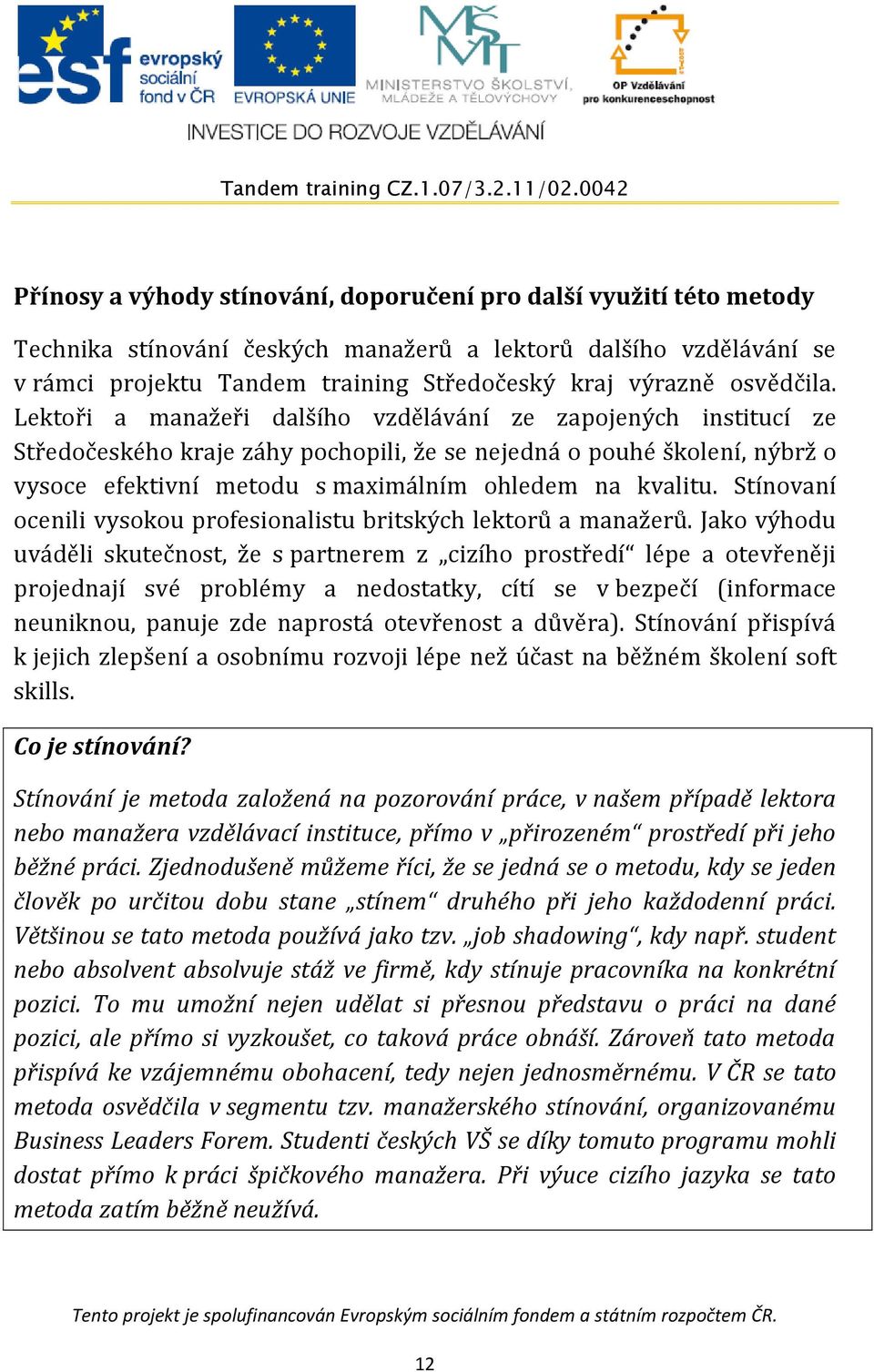 Lektoři a manažeři dalšího vzdělávání ze zapojených institucí ze Středočeského kraje záhy pochopili, že se nejedná o pouhé školení, nýbrž o vysoce efektivní metodu s maximálním ohledem na kvalitu.