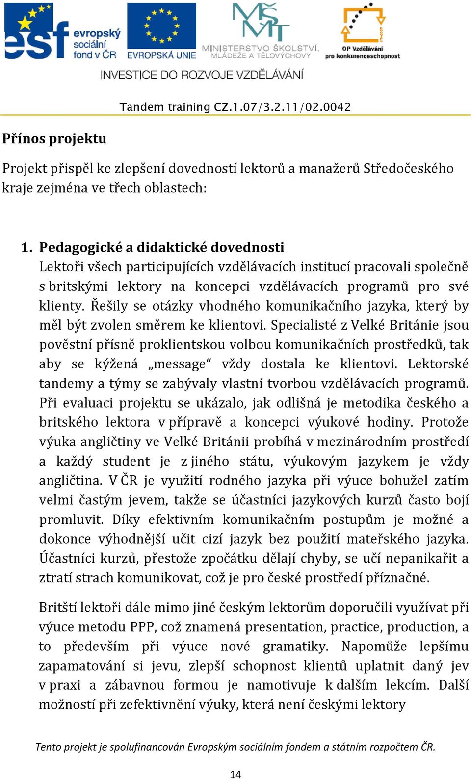 Řešily se otázky vhodného komunikačního jazyka, který by měl být zvolen směrem ke klientovi.