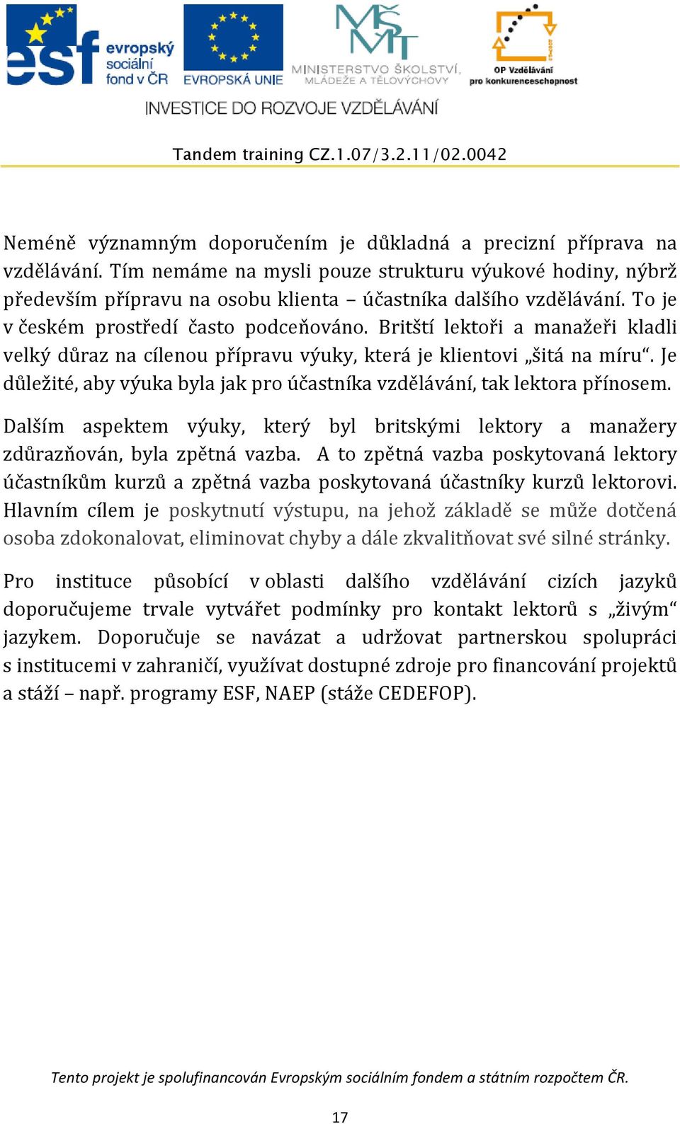 Je důležité, aby výuka byla jak pro účastníka vzdělávání, tak lektora přínosem. Dalším aspektem výuky, který byl britskými lektory a manažery zdůrazňován, byla zpětná vazba.