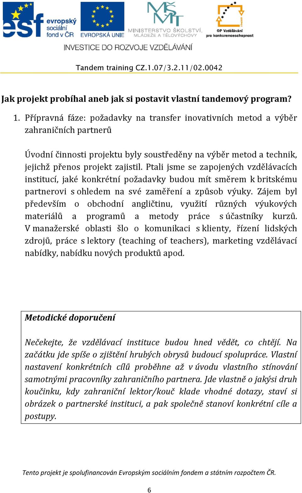 Ptali jsme se zapojených vzdělávacích institucí, jaké konkrétní požadavky budou mít směrem k britskému partnerovi s ohledem na své zaměření a způsob výuky.