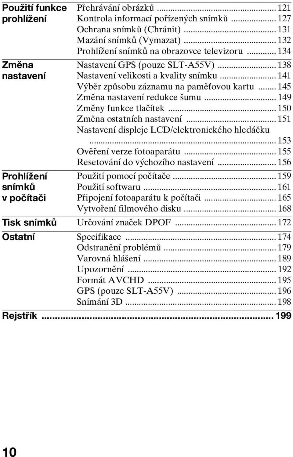 .. 145 Změna nastavení redukce šumu... 149 Změny funkce tlačítek... 150 Změna ostatních nastavení... 151 Nastavení displeje LCD/elektronického hledáčku... 153 Ověření verze fotoaparátu.