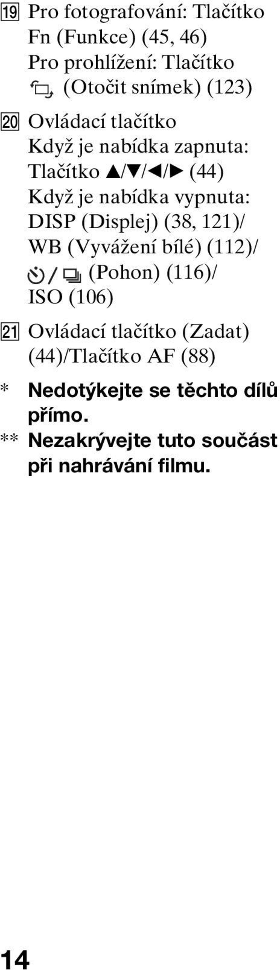 (Displej) (38, 121)/ WB (Vyvážení bílé) (112)/ (Pohon) (116)/ ISO (106) U Ovládací tlačítko (Zadat)