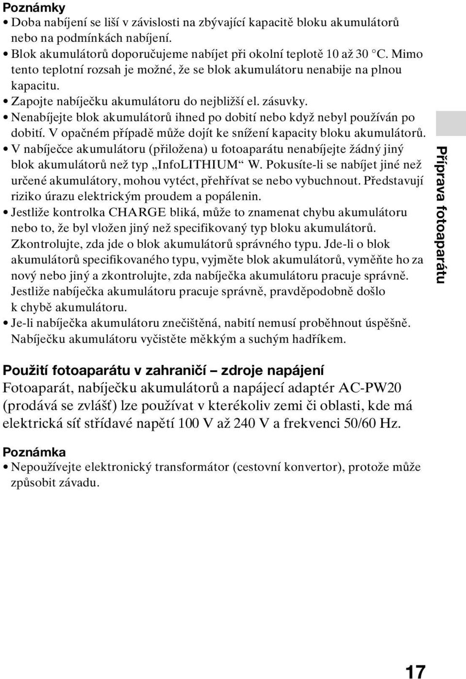 Nenabíjejte blok akumulátorů ihned po dobití nebo když nebyl používán po dobití. V opačném případě může dojít ke snížení kapacity bloku akumulátorů.