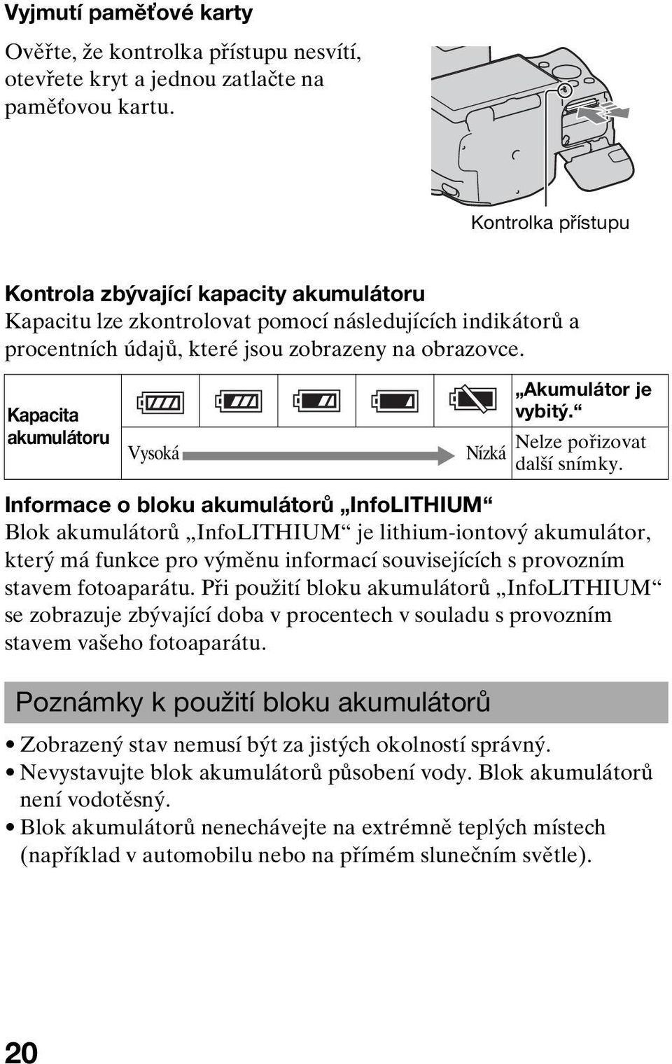 Kapacita akumulátoru Vysoká Akumulátor je vybitý. Nelze pořizovat Nízká další snímky.