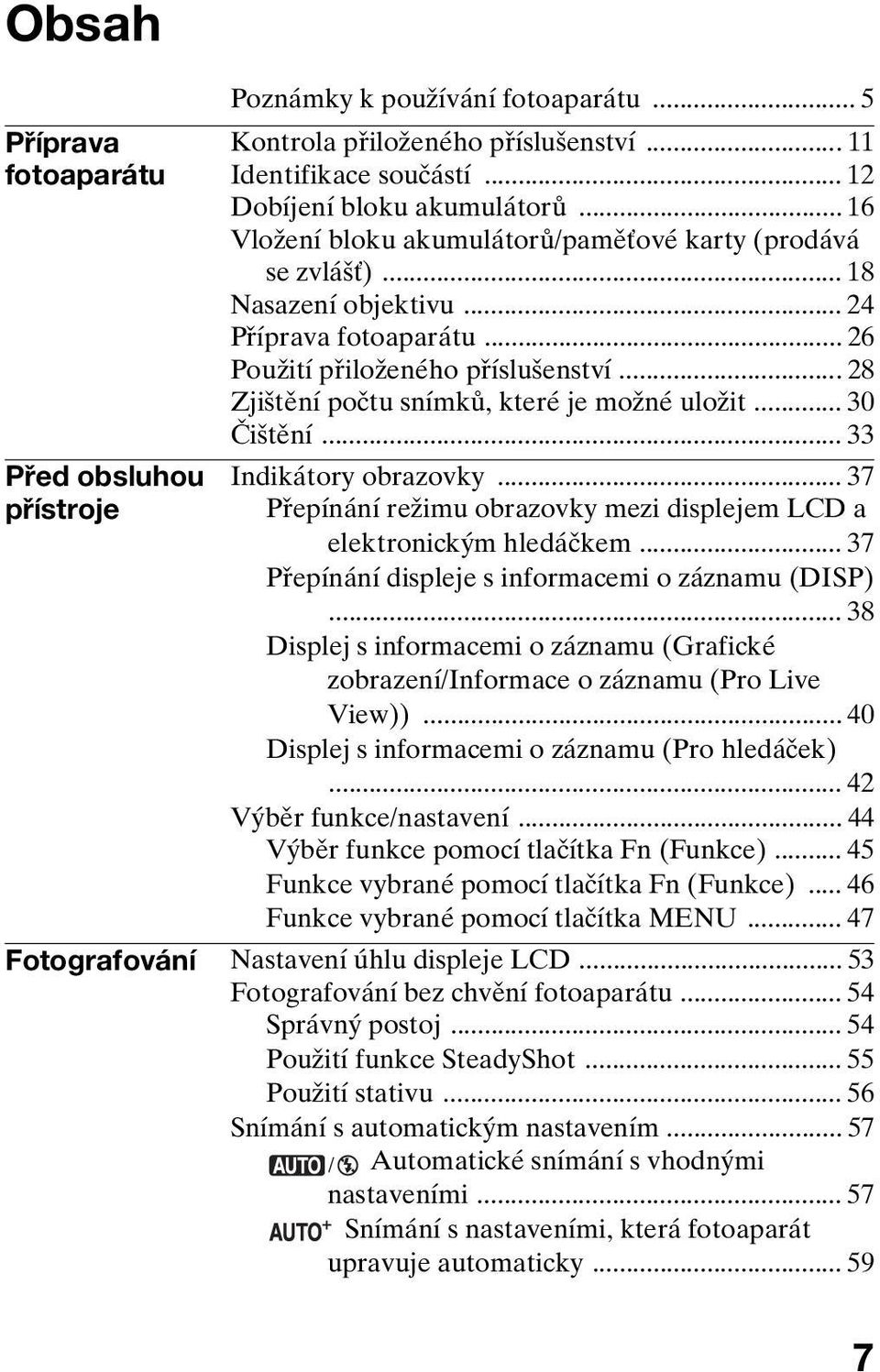 .. 28 Zjištění počtu snímků, které je možné uložit... 30 Čištění... 33 Indikátory obrazovky... 37 Přepínání režimu obrazovky mezi displejem LCD a elektronickým hledáčkem.