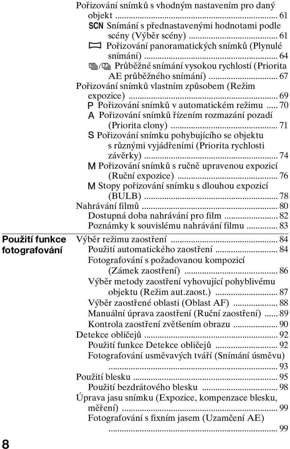 .. 69 Pořizování snímků v automatickém režimu... 70 Pořizování snímků řízením rozmazání pozadí (Priorita clony).