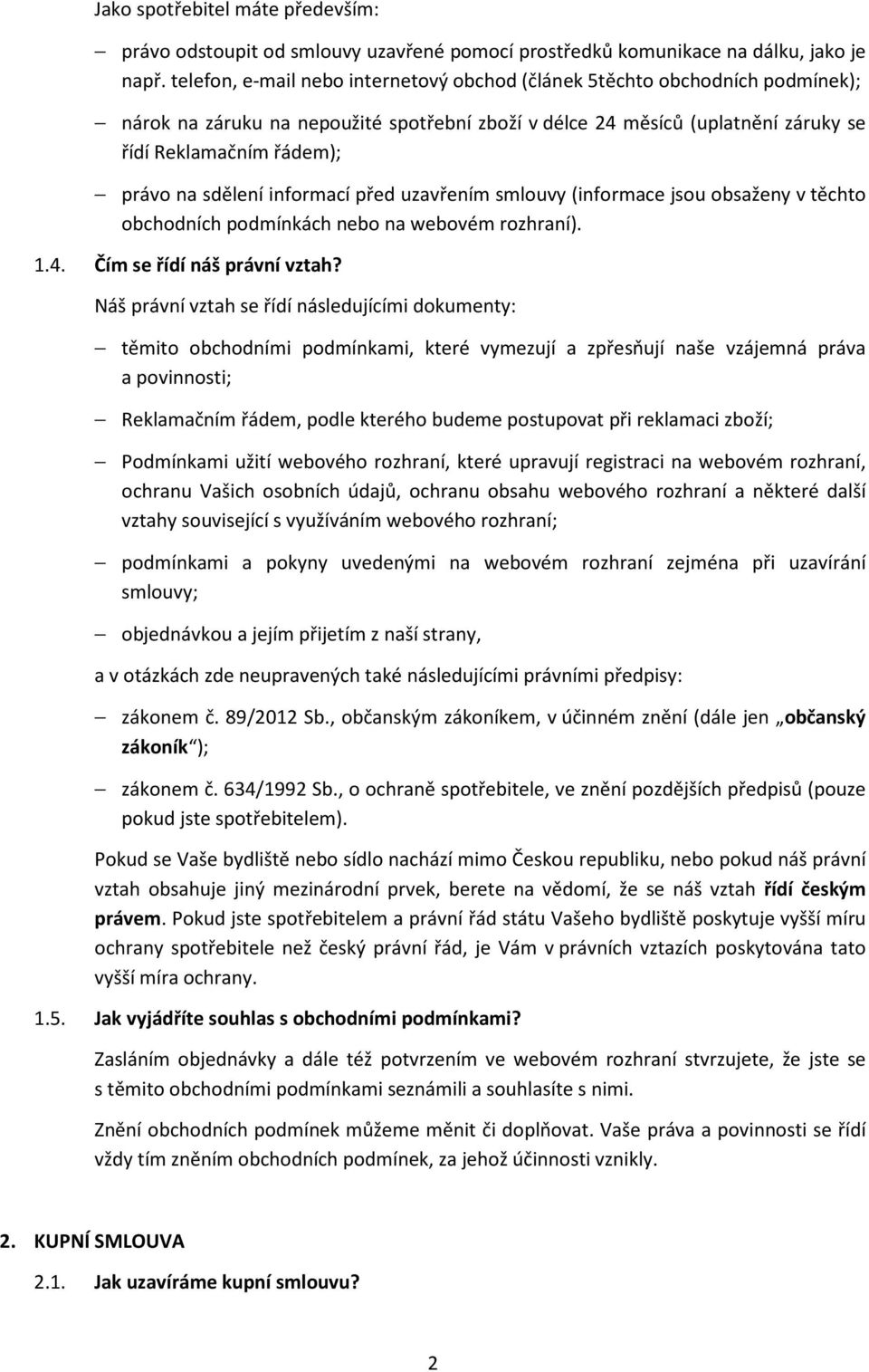 sdělení informací před uzavřením smlouvy (informace jsou obsaženy v těchto obchodních podmínkách nebo na webovém rozhraní). 1.4. Čím se řídí náš právní vztah?