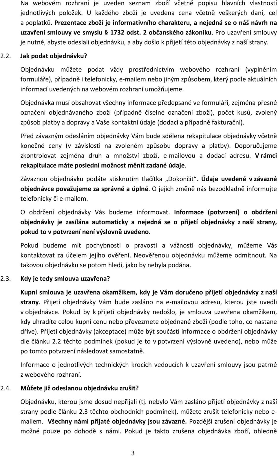 Pro uzavření smlouvy je nutné, abyste odeslali objednávku, a aby došlo k přijetí této objednávky z naší strany. 2.2. Jak podat objednávku?