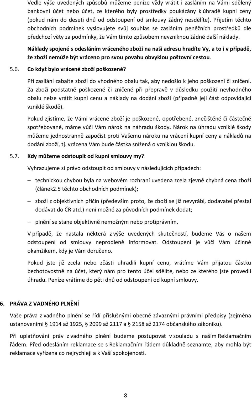 Přijetím těchto obchodních podmínek vyslovujete svůj souhlas se zasláním peněžních prostředků dle předchozí věty za podmínky, že Vám tímto způsobem nevzniknou žádné další náklady.