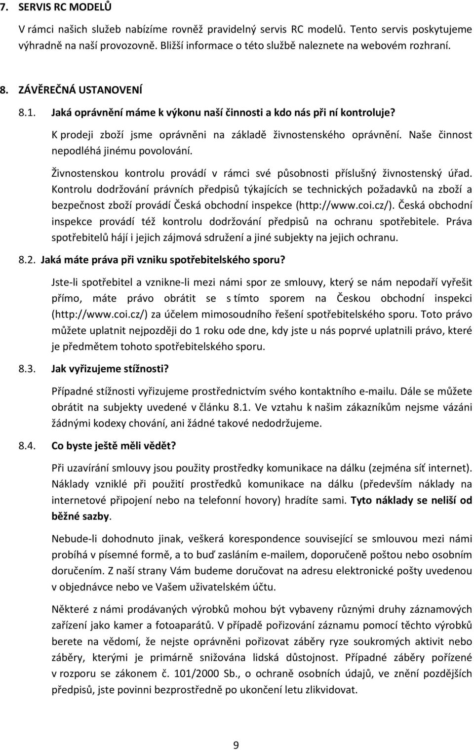 K prodeji zboží jsme oprávněni na základě živnostenského oprávnění. Naše činnost nepodléhá jinému povolování. Živnostenskou kontrolu provádí v rámci své působnosti příslušný živnostenský úřad.