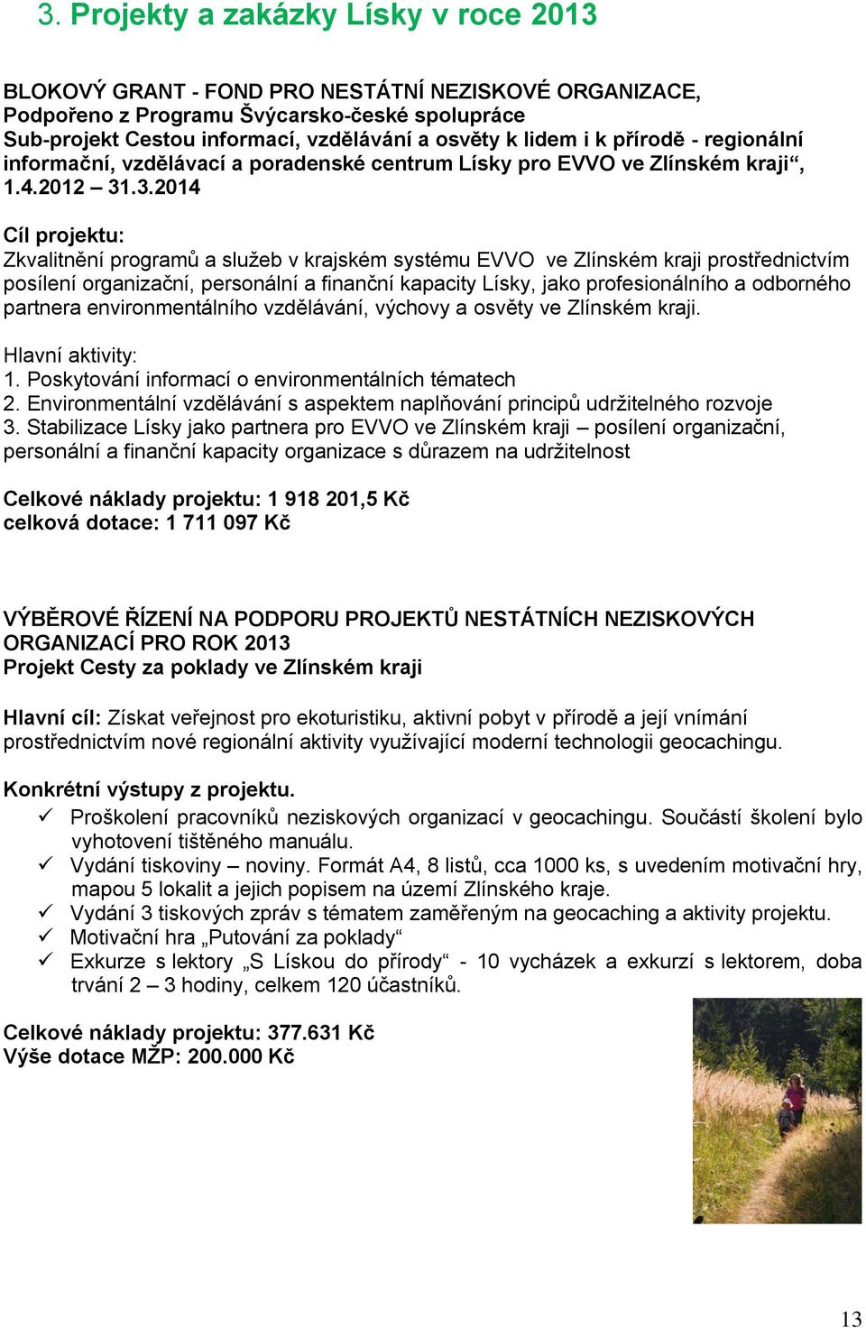 .3.2014 Cíl projektu: Zkvalitnění programů a služeb v krajském systému EVVO ve Zlínském kraji prostřednictvím posílení organizační, personální a finanční kapacity Lísky, jako profesionálního a