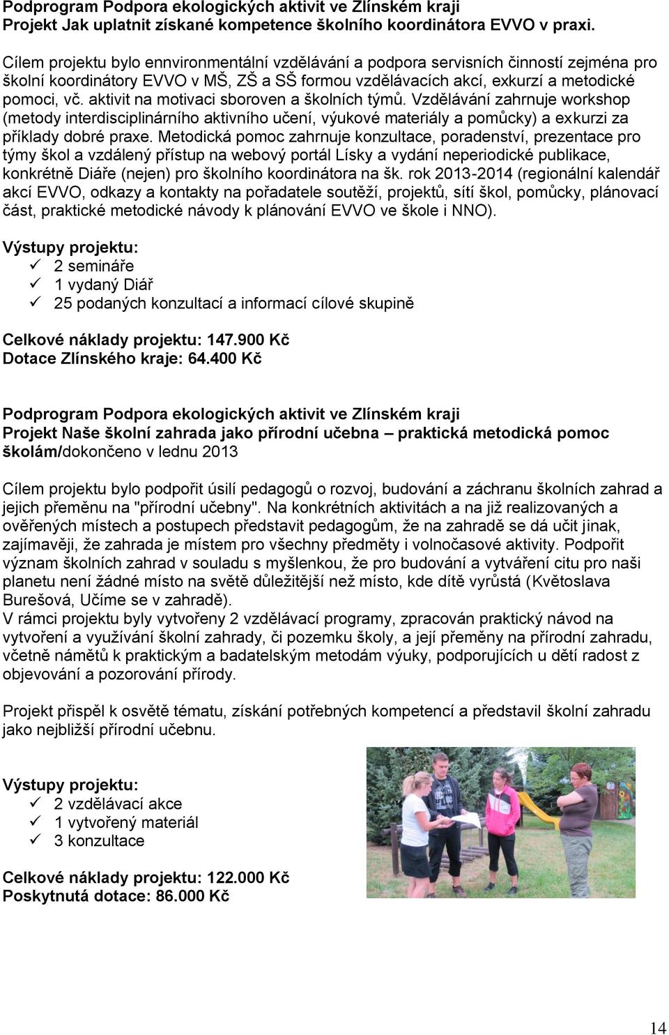 aktivit na motivaci sboroven a školních týmů. Vzdělávání zahrnuje workshop (metody interdisciplinárního aktivního učení, výukové materiály a pomůcky) a exkurzi za příklady dobré praxe.