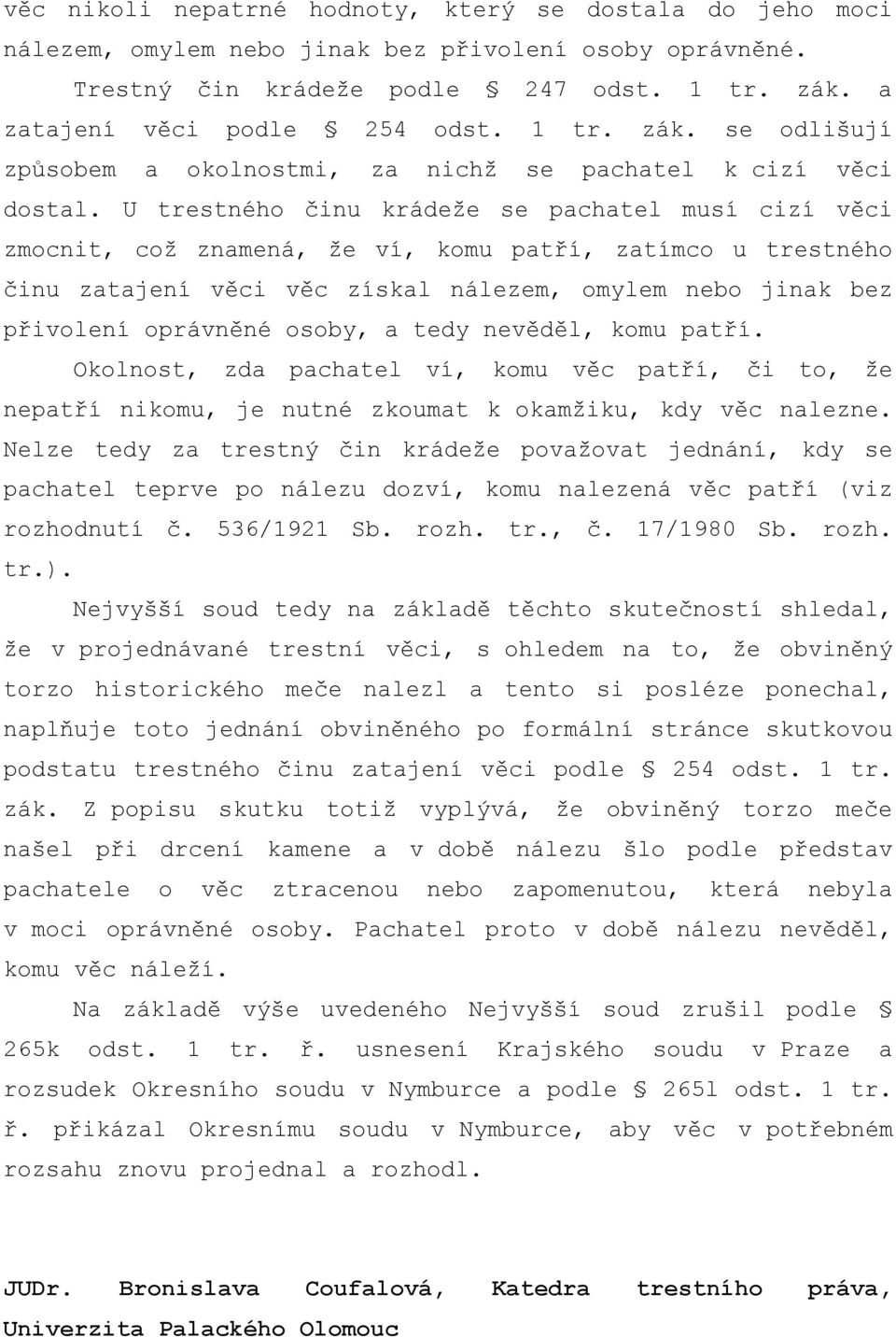 U trestného činu krádeže se pachatel musí cizí věci zmocnit, což znamená, že ví, komu patří, zatímco u trestného činu zatajení věci věc získal nálezem, omylem nebo jinak bez přivolení oprávněné