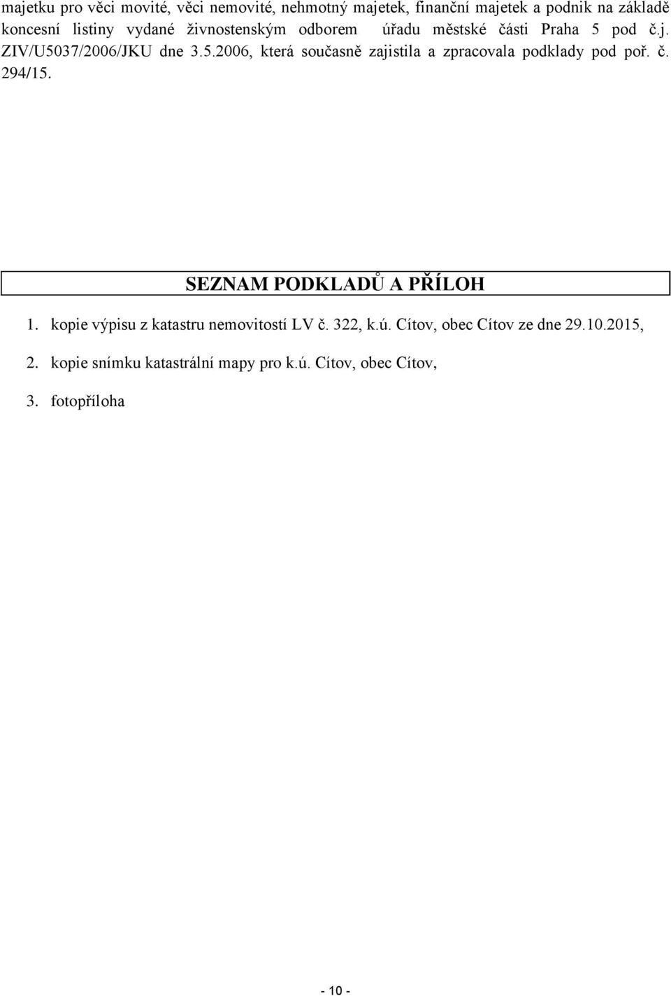 č. 294/15. SEZNAM PODKLADŮ A PŘÍLOH 1. kopie výpisu z katastru nemovitostí LV č. 322, k.ú. Cítov, obec Cítov ze dne 29.