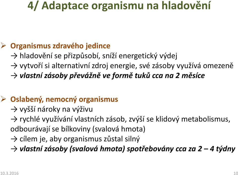 nemocný organismus vyšší nároky na výživu rychlé využívání vlastních zásob, zvýší se klidový metabolismus, odbourávají se