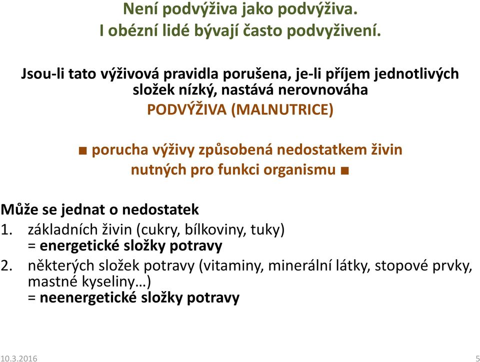 porucha výživy způsobená nedostatkem živin nutných pro funkci organismu Může se jednat o nedostatek 1.