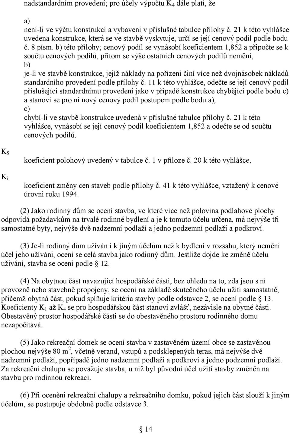 b) této přílohy; cenový podíl se vynásobí koeficientem 1,852 a připočte se k součtu cenových podílů, přitom se výše ostatních cenových podílů nemění, b) je-li ve stavbě konstrukce, jejíž náklady na