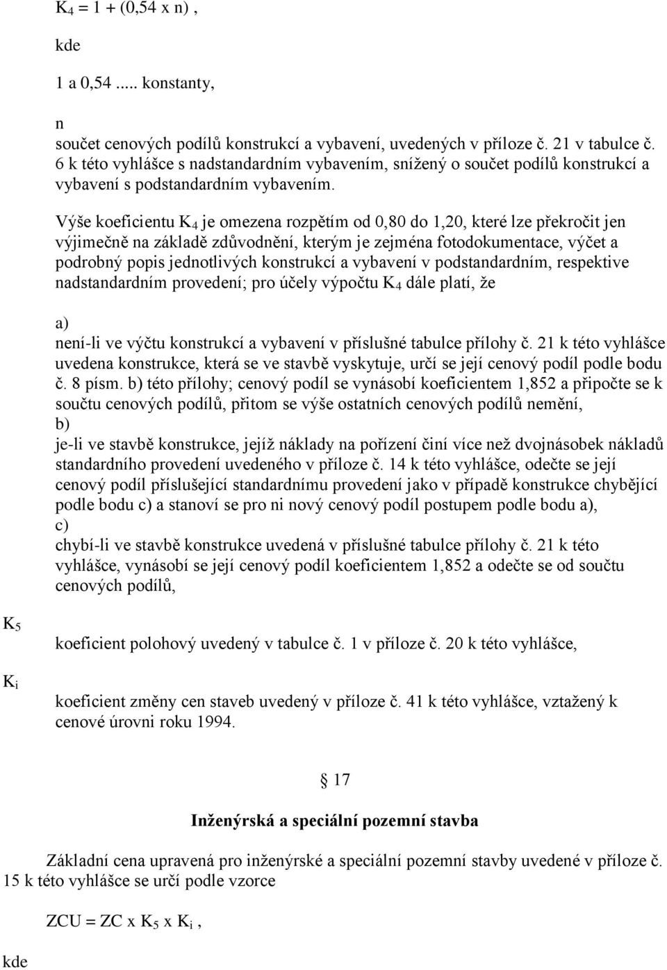 Výše koeficientu K 4 je omezena rozpětím od 0,80 do 1,20, které lze překročit jen výjimečně na základě zdůvodnění, kterým je zejména fotodokumentace, výčet a podrobný popis jednotlivých konstrukcí a