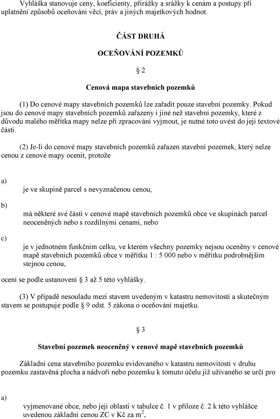 Pokud jsou do cenové mapy stavebních pozemků zařazeny i jiné než stavební pozemky, které z důvodu malého měřítka mapy nelze při zpracování vyjmout, je nutné toto uvést do její textové části.