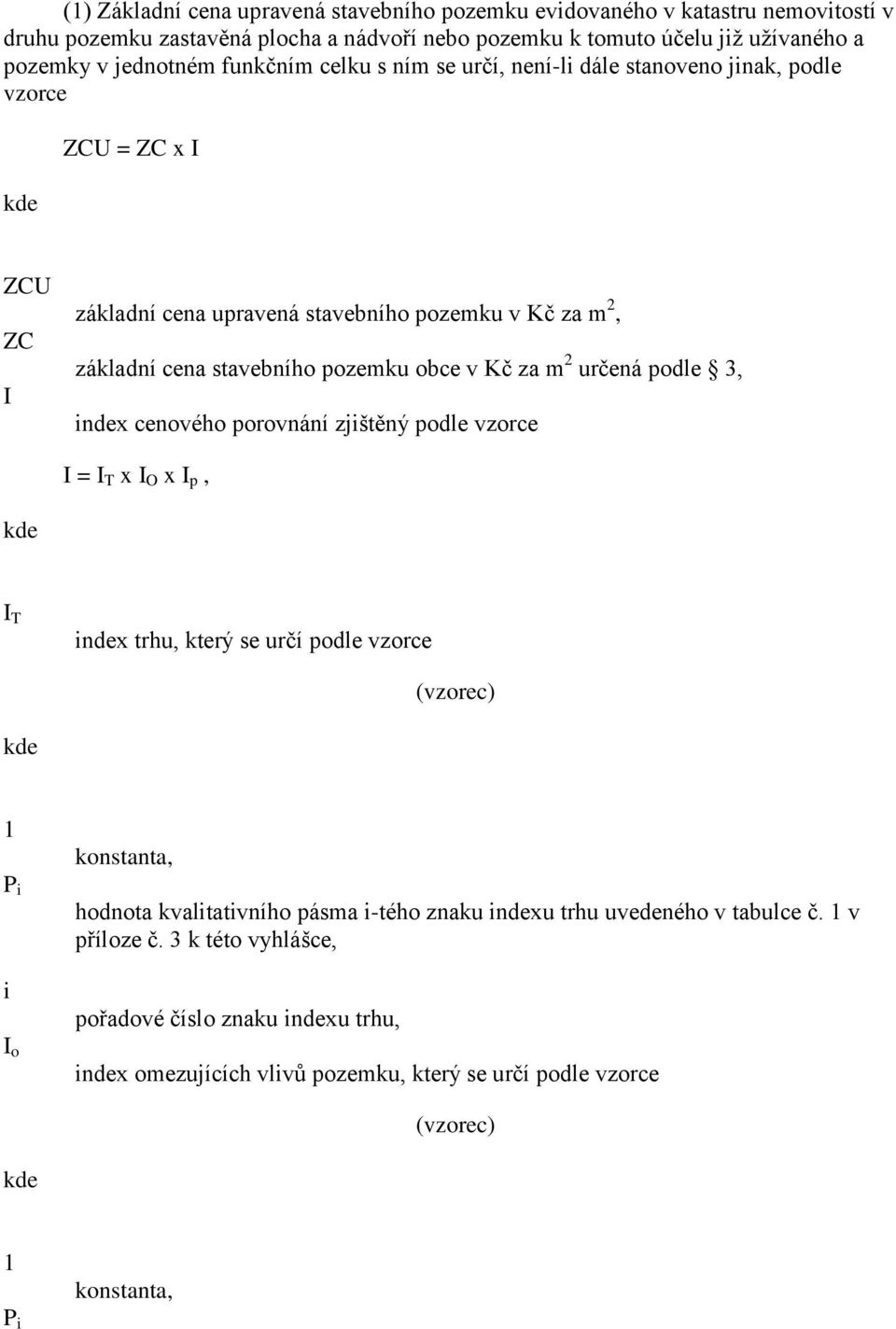 za m 2 určená podle 3, index cenového porovnání zjištěný podle vzorce I = I T x I O x I p, I T index trhu, který se určí podle vzorce (vzorec) 1 P i i I o konstanta, hodnota kvalitativního pásma