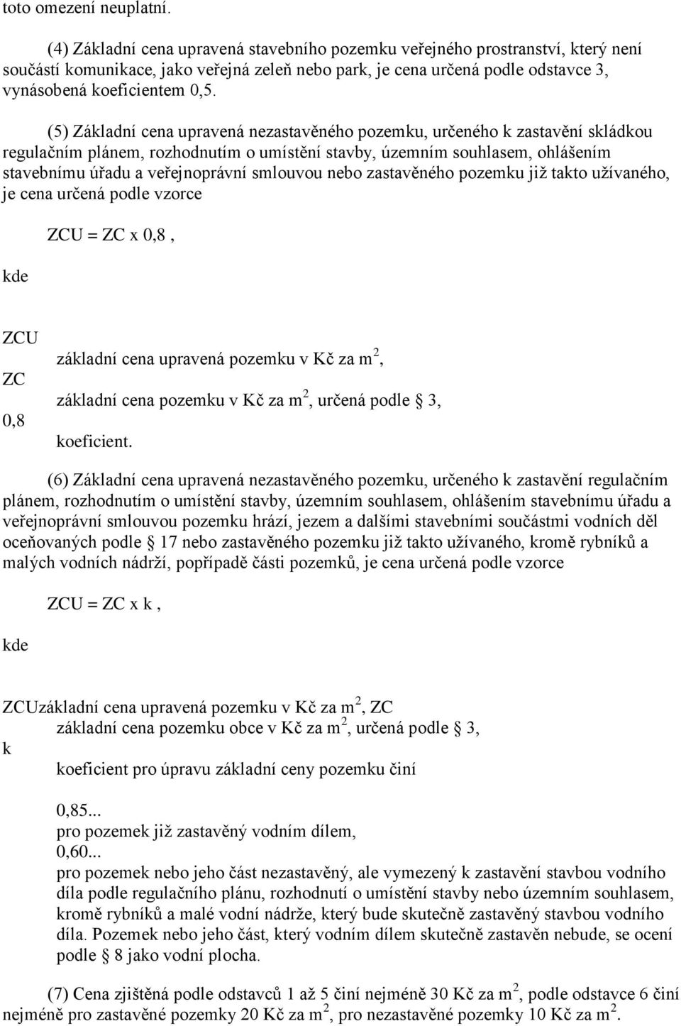 (5) Základní cena upravená nezastavěného pozemku, určeného k zastavění skládkou regulačním plánem, rozhodnutím o umístění stavby, územním souhlasem, ohlášením stavebnímu úřadu a veřejnoprávní