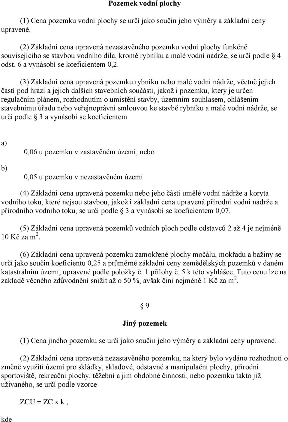 (3) Základní cena upravená pozemku rybníku nebo malé vodní nádrže, včetně jejich částí pod hrází a jejich dalších stavebních součástí, jakož i pozemku, který je určen regulačním plánem, rozhodnutím o