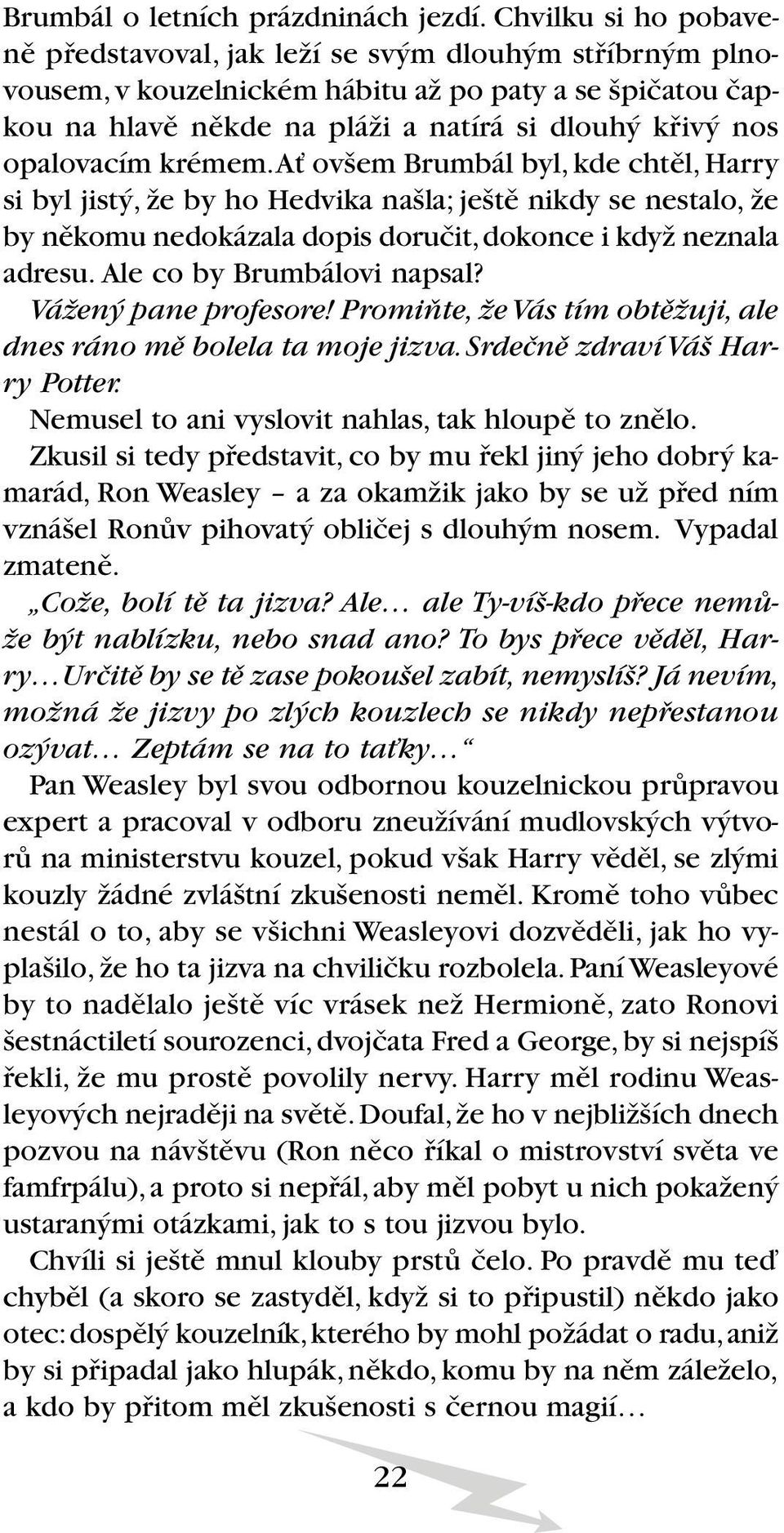 opalovacím krémem.aè ov em Brumbál byl, kde chtûl, Harry si byl jist, Ïe by ho Hedvika na la; je tû nikdy se nestalo, Ïe by nûkomu nedokázala dopis doruãit, dokonce i kdyï neznala adresu.