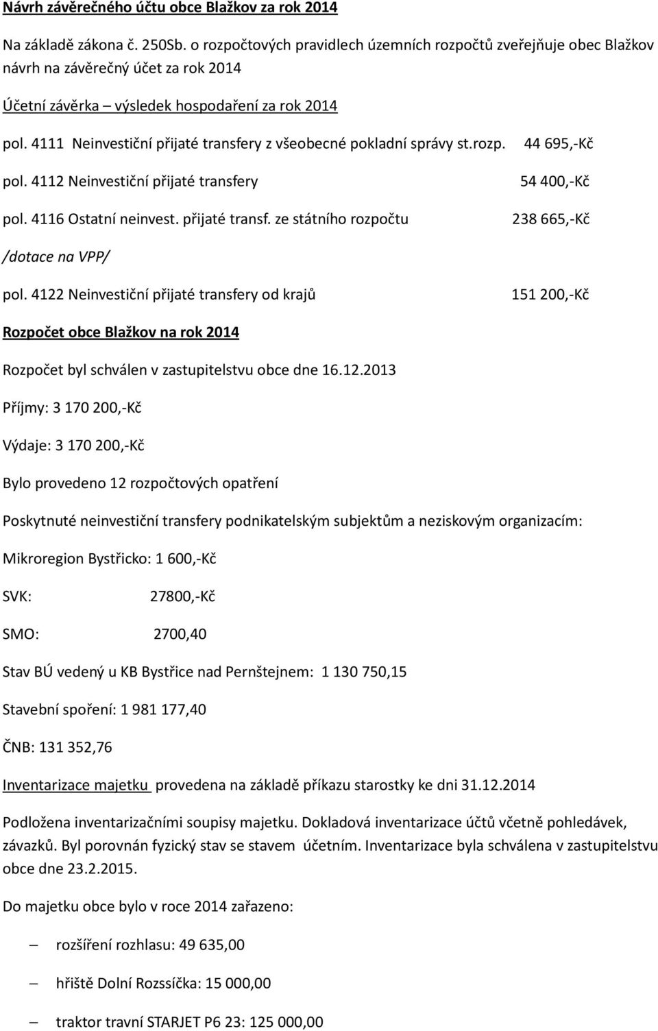 4111 Neinvestiční přijaté transfery z všeobecné pokladní správy st.rozp. 44 695,-Kč pol. 4112 Neinvestiční přijaté transfery pol. 4116 Ostatní neinvest. přijaté transf. ze státního rozpočtu 54 400,-Kč 238 665,-Kč /dotace na VPP/ pol.