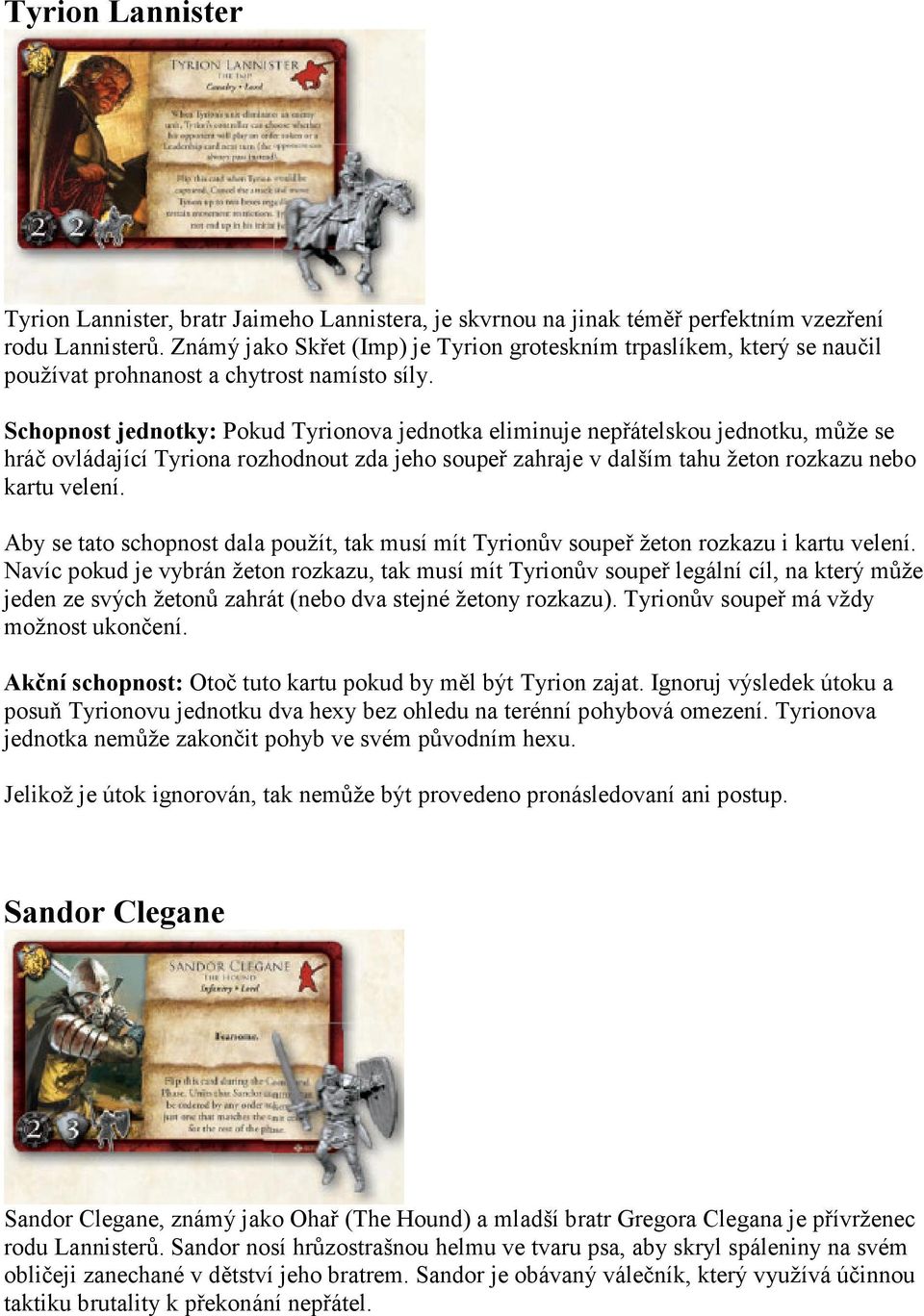 Schopnost jednotky: Pokud Tyrionova jednotka eliminuje nepřátelskou jednotku, může se hráč ovládající Tyriona rozhodnout zda jeho soupeř zahraje v dalším tahu žeton rozkazu nebo kartu velení.