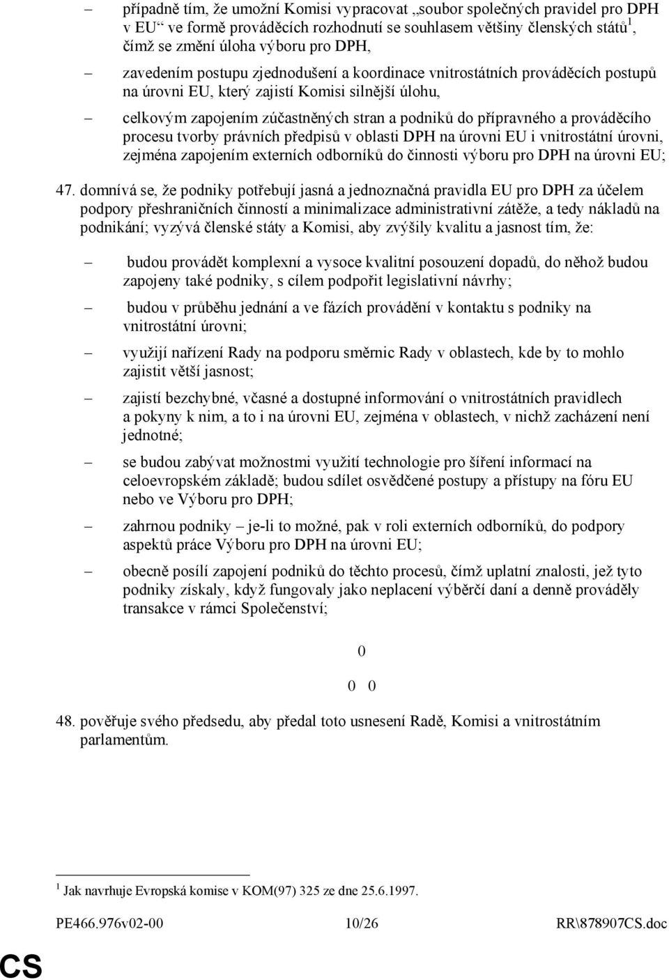 procesu tvorby právních předpisů v oblasti DPH na úrovni EU i vnitrostátní úrovni, zejména zapojením externích odborníků do činnosti výboru pro DPH na úrovni EU; 47.