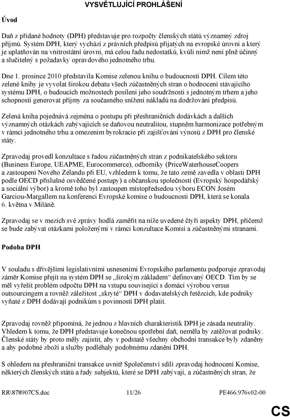 opravdového jednotného trhu. Dne 1. prosince 2010 představila Komise zelenou knihu o budoucnosti DPH.