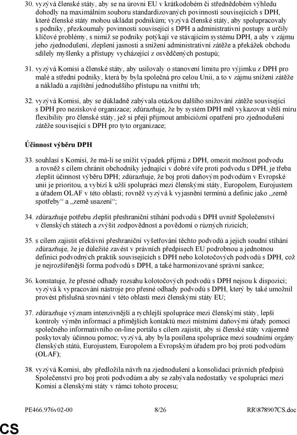 systému DPH, a aby v zájmu jeho zjednodušení, zlepšení jasnosti a snížení administrativní zátěže a překážek obchodu sdílely myšlenky a přístupy vycházející z osvědčených postupů; 31.