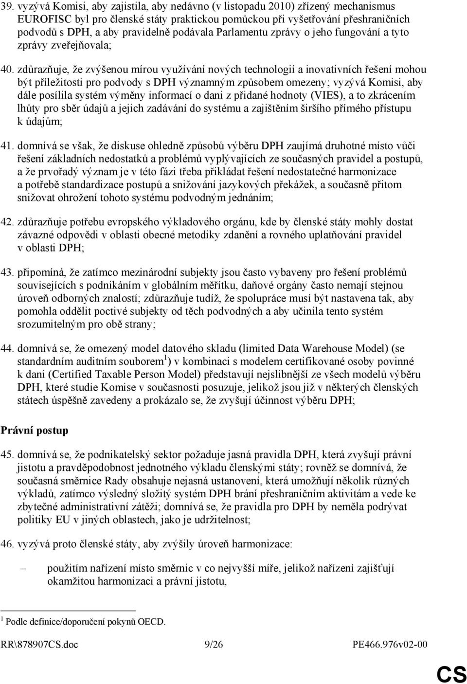 zdůrazňuje, že zvýšenou mírou využívání nových technologií a inovativních řešení mohou být příležitosti pro podvody s DPH významným způsobem omezeny; vyzývá Komisi, aby dále posílila systém výměny