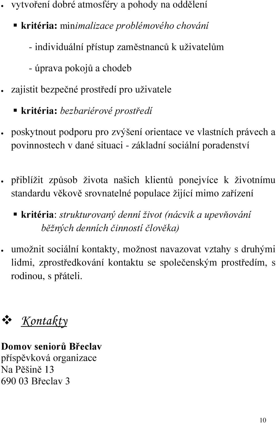 klientů ponejvíce k životnímu standardu věkově srovnatelné populace žijící mimo zařízení kritéria: strukturovaný denní život (nácvik a upevňování běžných denních činností člověka) umožnit sociální