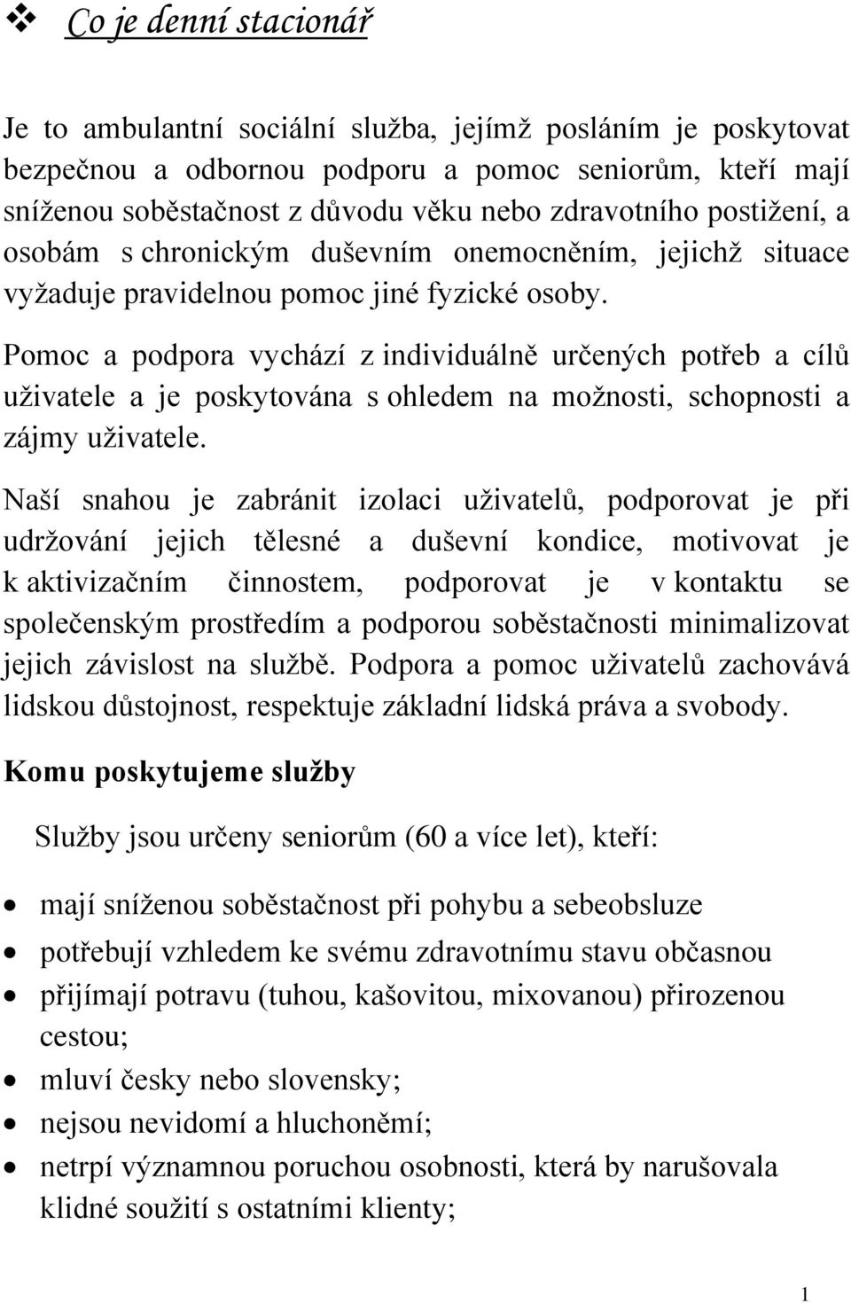 Pomoc a podpora vychází z individuálně určených potřeb a cílů uživatele a je poskytována s ohledem na možnosti, schopnosti a zájmy uživatele.