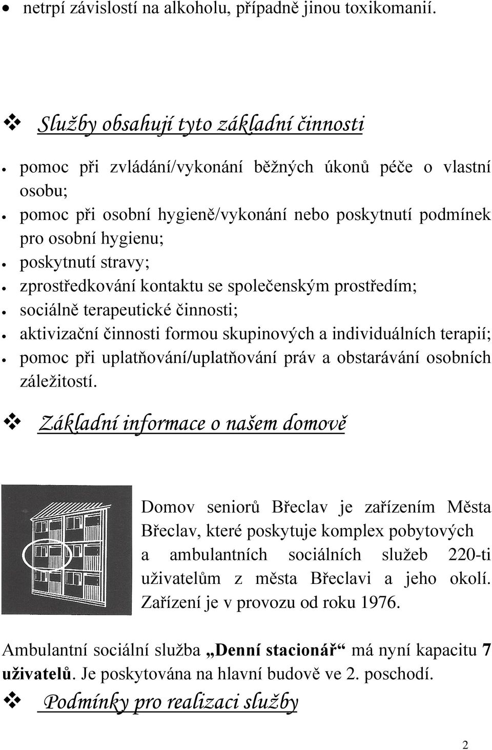 stravy; zprostředkování kontaktu se společenským prostředím; sociálně terapeutické činnosti; aktivizační činnosti formou skupinových a individuálních terapií; pomoc při uplatňování/uplatňování práv a