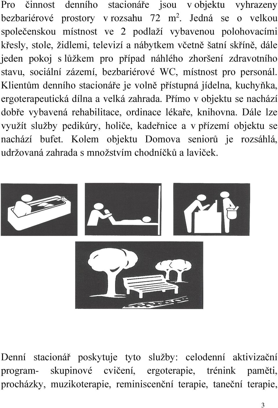 zdravotního stavu, sociální zázemí, bezbariérové WC, místnost pro personál. Klientům denního stacionáře je volně přístupná jídelna, kuchyňka, ergoterapeutická dílna a velká zahrada.