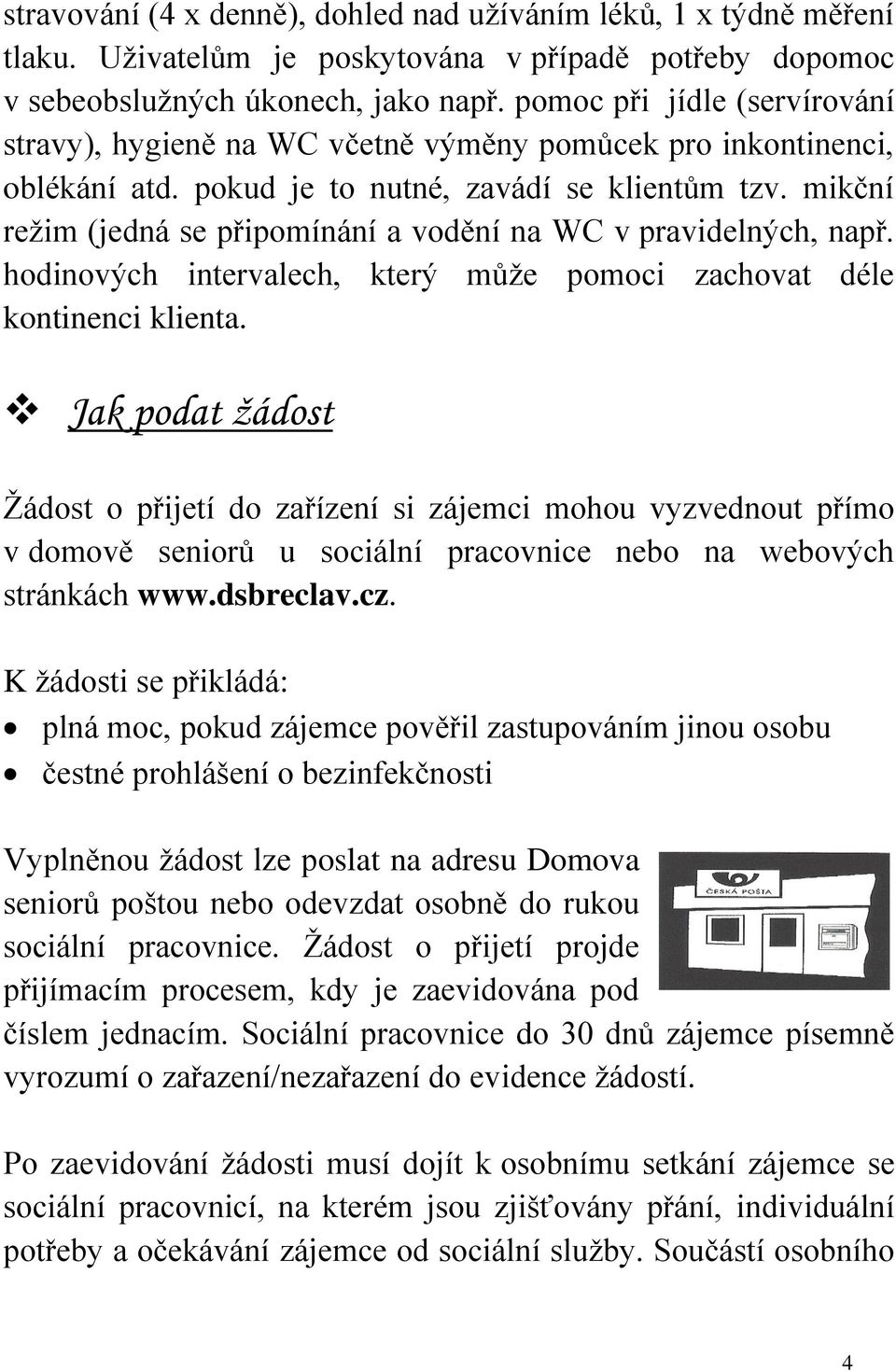 mikční režim (jedná se připomínání a vodění na WC v pravidelných, např. hodinových intervalech, který může pomoci zachovat déle kontinenci klienta.