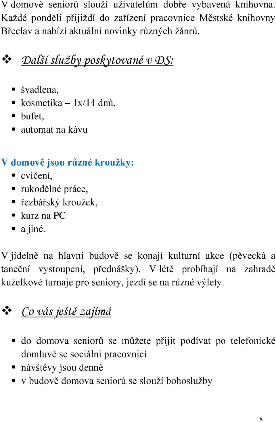 jiné. V jídelně na hlavní budově se konají kulturní akce (pěvecká a taneční vystoupení, přednášky).