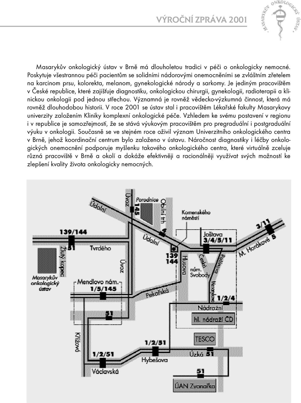 Je jediným pracovištěm v České republice, které zajišťuje diagnostiku, onkologickou chirurgii, gynekologii, radioterapii a klinickou onkologii pod jednou střechou.