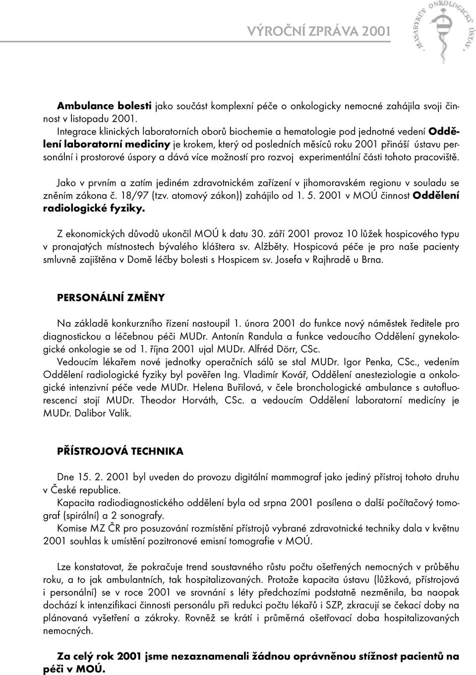 prostorové úspory a dává více možností pro rozvoj experimentální části tohoto pracoviště. Jako v prvním a zatím jediném zdravotnickém zařízení v jihomoravském regionu v souladu se zněním zákona č.