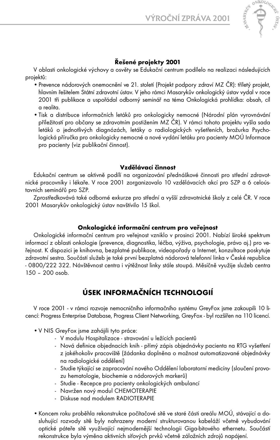 V jeho rámci Masarykův onkologický ústav vydal v roce 2001 tři publikace a uspořádal odborný seminář na téma Onkologická prohlídka: obsah, cíl a realita.